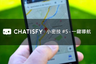 【CHATISFY小密技 #5 一鍵導航】