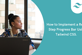 How to Implement a React Step Progress Bar Using Tailwind CSS.