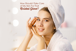 How should I take care of my skin for that bridal glow?