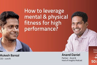 INSIGHTS #50 — Mukesh Bansal on leveraging physical & mental fitness to achieve peak performance