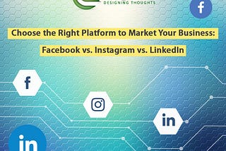 Choose the right digital platform to market your business: Facebook vs. Instagram vs. LinkedIn