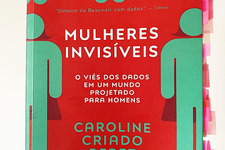 Considerações sobre “Mulheres Invisíveis - o viés dos dados em um mundo projetado para homens
