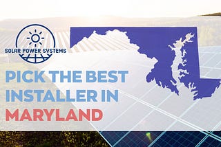 Solar Power Systems — Pick the Best Installer in Maryland