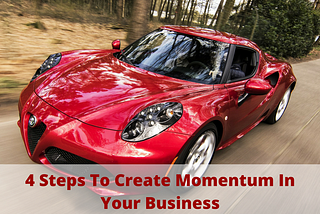 4 Steps To Create Momentum In Your Business