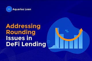 Addressing Rounding Issues and Exploit Prevention in Aquarius Loan