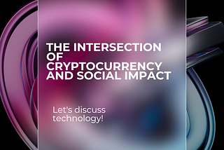 THE INTERSECTION OF CRYPTOCURRENCY AND SOCIAL IMPACT