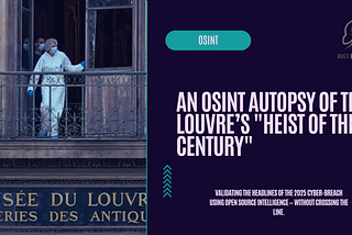 An OSINT Autopsy of the Louvre’s “Heist of the Century”