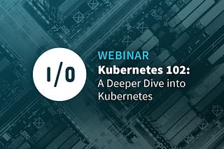 Webinar Announcement: Kubernetes 102