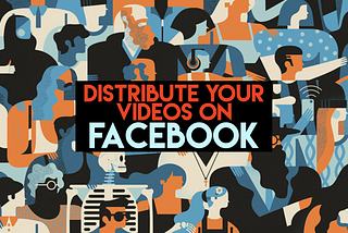 Distribute Your Videos on Facebook: Get More Views and Engagement