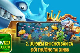 BẮN CÁ XIN88 — SẢNH GAME ĐỔI THƯỞNG HẤP DẪN