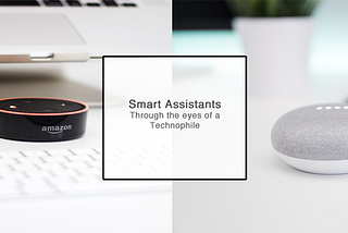 Smart Assistants: In the home of a Technophile (Part 1)
