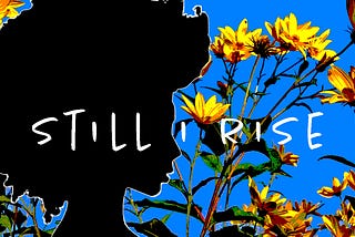 Silhouette of Woman with afro hair in front of sunflowers with text: Still I Rise