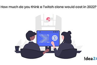 How Much do you think a Twitch clone would cost in 2022