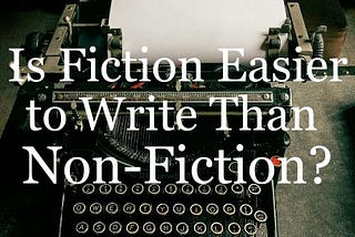 Is Fiction Easier to Write Than Non-Fiction?