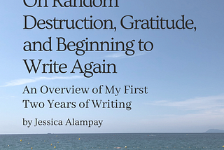 On Random Destruction, Gratitude, and Beginning to Write Again