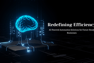 Redefining Efficiency: AI-Powered Automation Solutions for Future-Ready Businesses⚙️