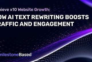 Achieve x10 Website Growth: How AI Text Rewriting Boosts Traffic and Engagement