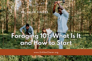 Foraging 101: What Is It and How to Start — Dr. Allen Cherer