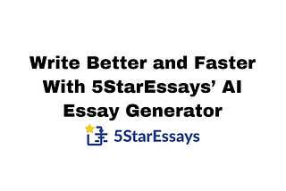 Write Better and Faster With 5StarEssays’ AI Essay Generator