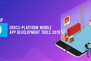 9 Popular Cross-Platform Tools for App Development in 2019