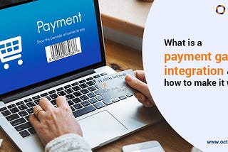 What is a payment gateway integration and how to make it work?