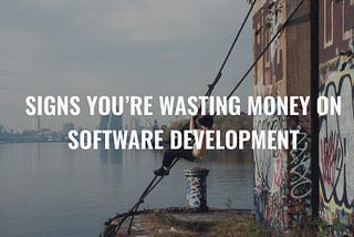 Nontechnical Founders: Signs You’re Wasting Money on Development