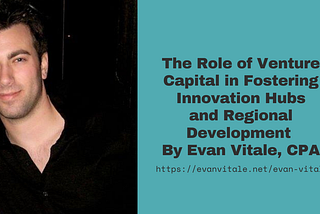 The Role of Venture Capital in Fostering Innovation Hubs and Regional Development By Evan Vitale…