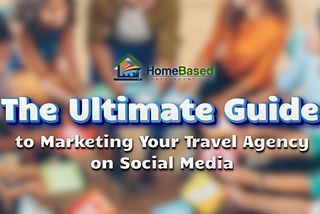 The Ultimate Guide to Marketing Your Travel Agency on Social Media