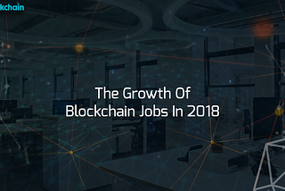 The growth of Blockchain Jobs in 2018