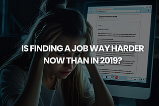 Is finding a job way harder now than in 2019?