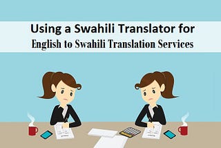 Using a Swahili Translator for English to Swahili Translation Services