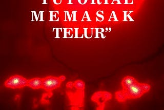 BUKU TAMU PT 1 “SEBUAH CATATAN TUTORIAL MEMASAK TELUR”