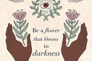 Brand Illustration for Bloom and Ether, depicting the tagline “Be a flower that blooms in darkness”, with hands, flowers, moth, and 3rd eye for symbolisim