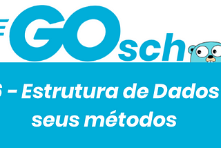 #6 GoSchool: Estrutura de Dados e seus Métodos