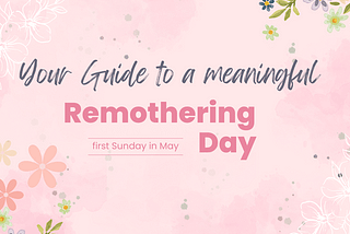 Your guide to a meaningful remothering day