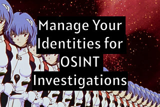 Manage Your Identities for OSINT Investigations