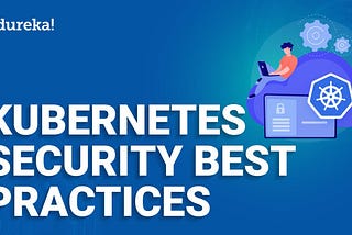 How Can You Best Secure Your Kubernetes (K8s) Deployment?