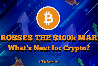 Bitcoin Crosses the $100k Mark, What’s Next for Crypto?