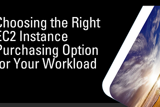 Choosing the Right EC2 Instance Purchasing Option for Your Workload
