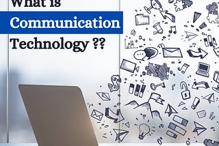 WHAT IS COMMUNICATION TECHNOLOGY?