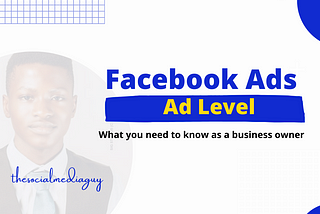 Facebook Ads Ad Level: What you need to know as a business owner in 2021!