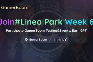GameBoom x Linea Park Week6: Participate Events, Earn GPT!