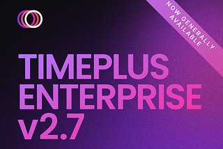 Announcing General Availability of Timeplus Enterprise v2.7