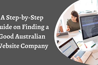 A Step-by-Step Guide on Finding a Good Australian Website Company