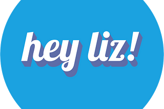 UX Case Study : Hey Liz!