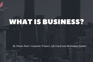 WHAT IS BUSINESS? — CORPORATE TRAINER IN SURAT EXPLAINS