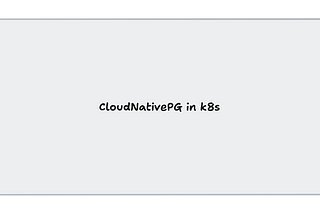 [Part 1] CloudNativePG in k8s — Introduction and basic installation