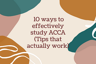2021–10 ways to effectively study ACCA (Tips that actually work)