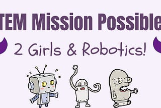 STEM Mission Possible: 2 Girls & Robotics!