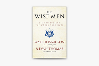 Book Review: The Wise Men: Six Friends and the World They Made